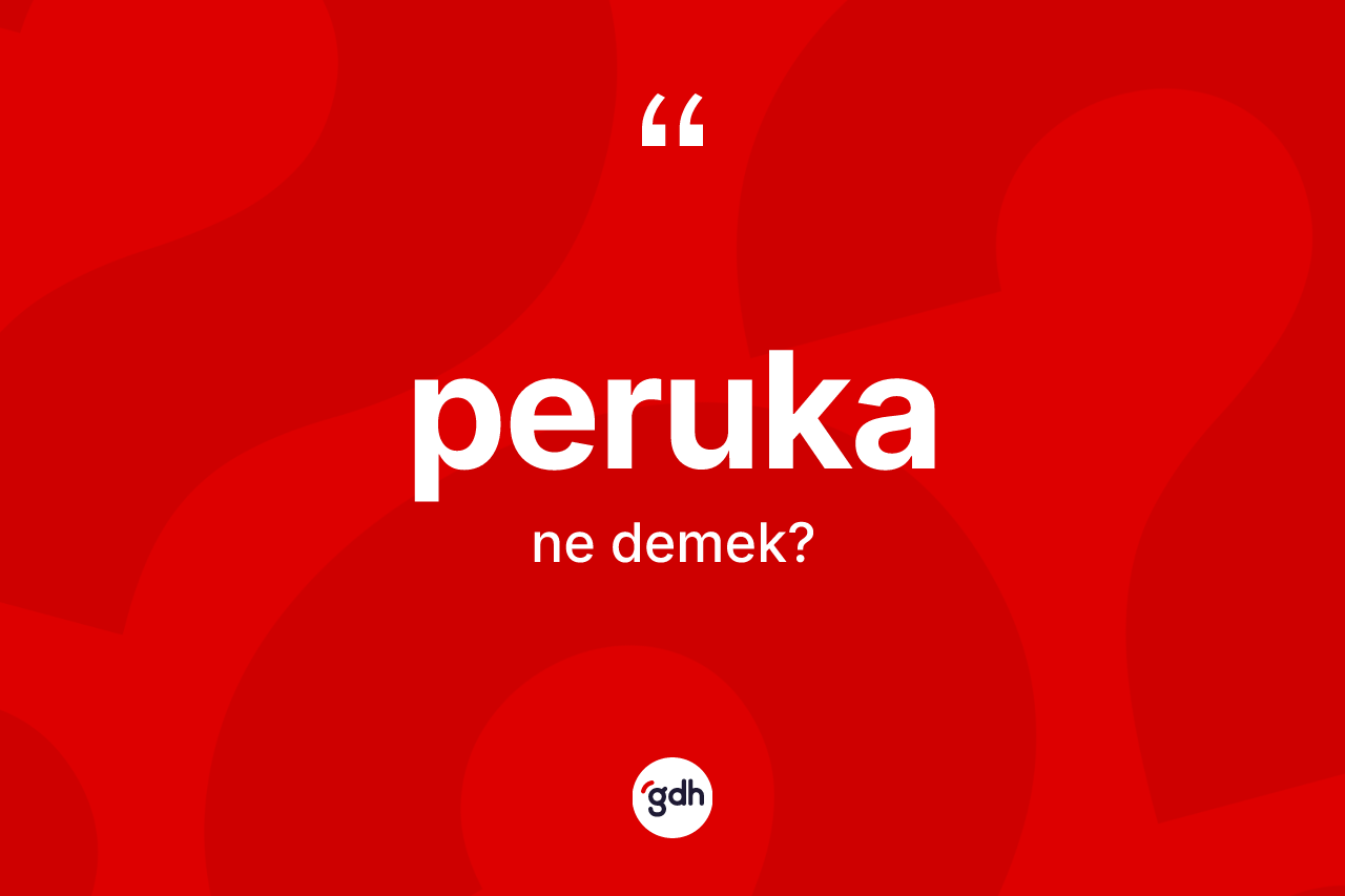 Peruka kelimesinin sözlükteki tanımı nedir? Perukanın TDK'ya göre anlamı nedir?
