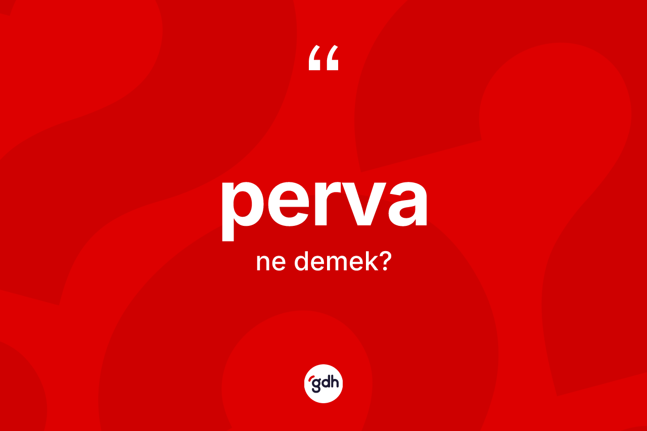 Perva ne demek? Pervanın kısaca tanımı nedir?