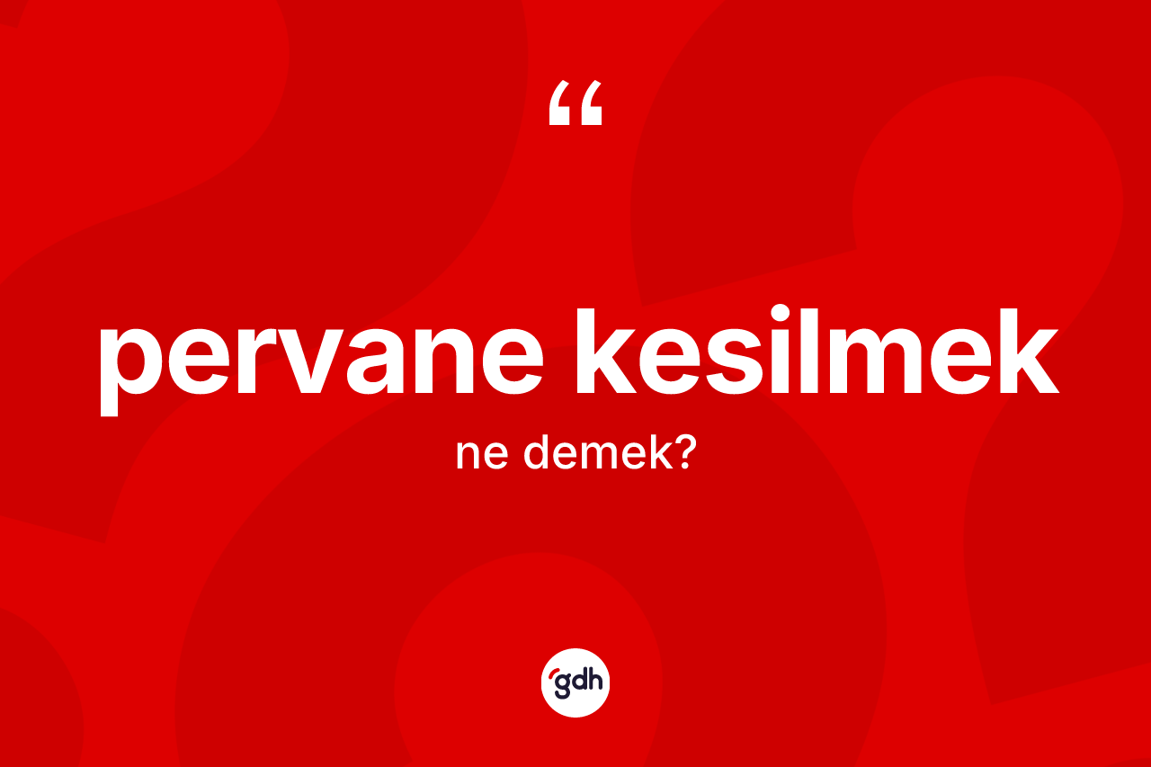 Pervane kesilmek nedir? Pervane kesilmek ifadesinin TDK anlamı nedir?