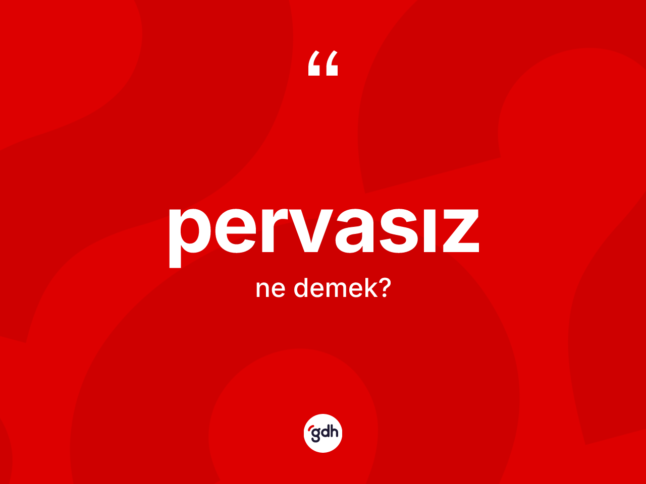 Pervasız ne demek? Pervasız kelimesinin TDK'ya göre açıklaması nedir?