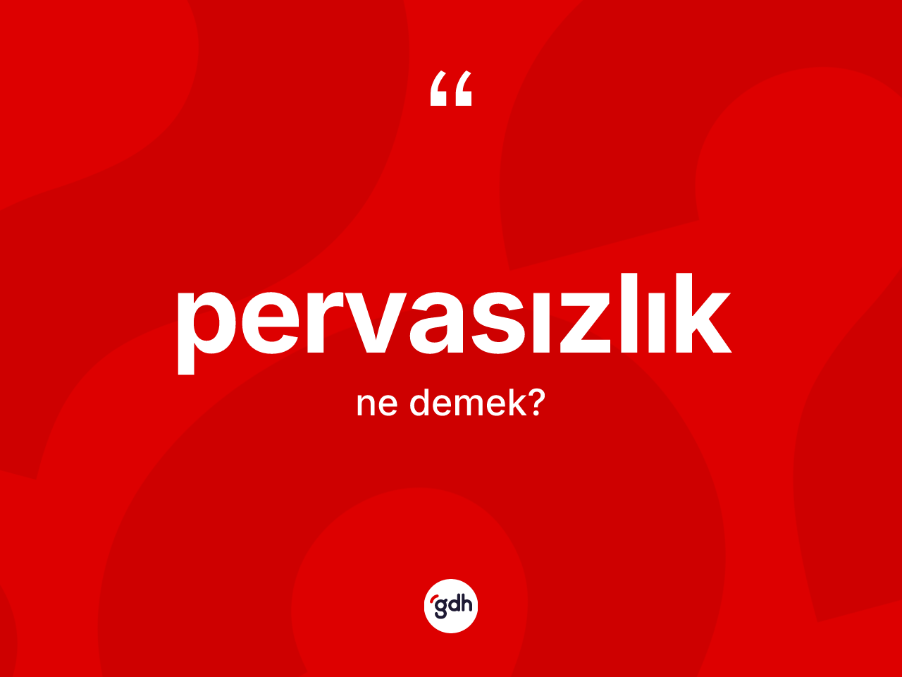 Pervasızlık kelimesinin tanımı nedir? Pervasızlık kelimesinin kaç farklı anlamı var?