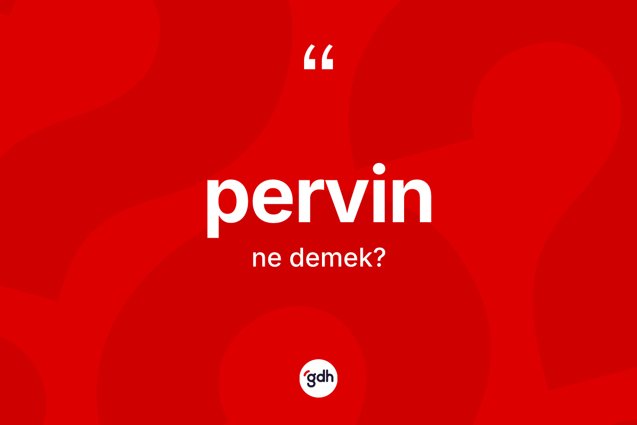 Pervin kelimesi nedir? Pervin'in TDK'ya göre anlamı nedir?