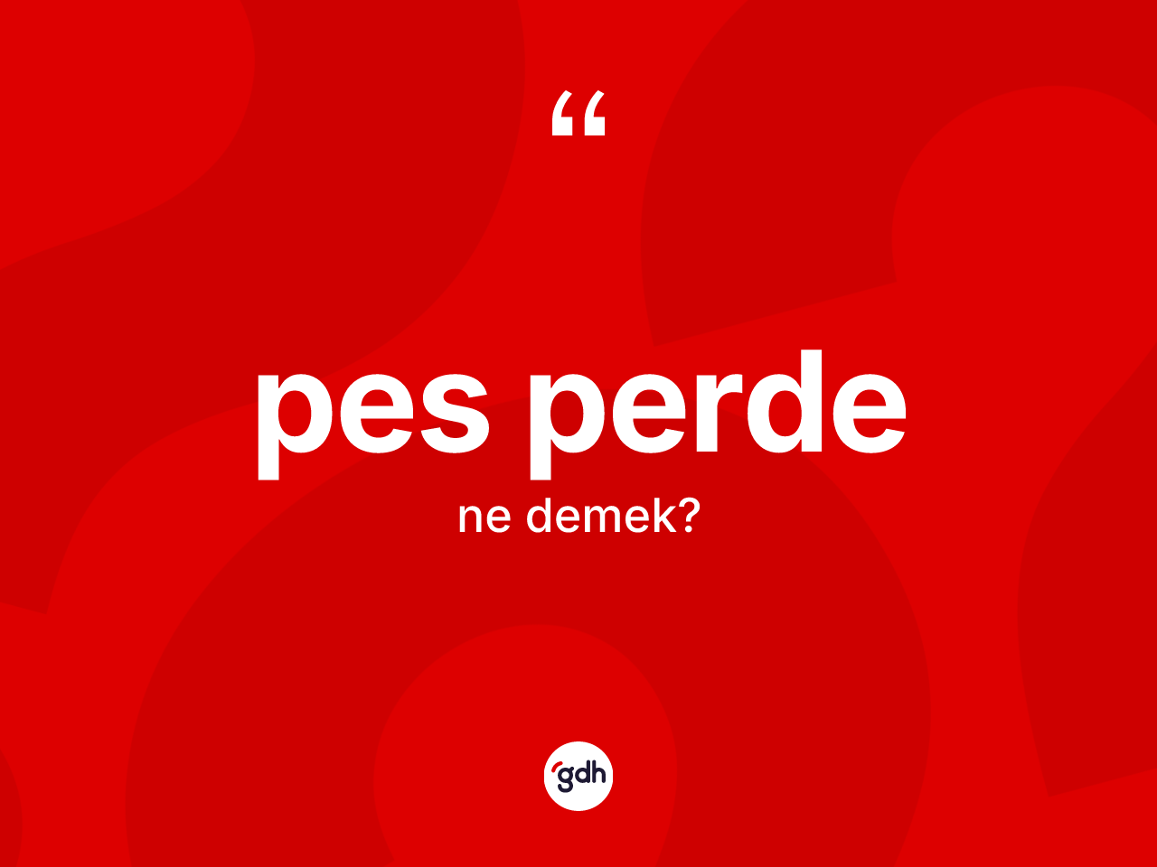 Pes perde kelimesi ne anlama gelir? Pes perdenin sözlükteki anlamı nedir?