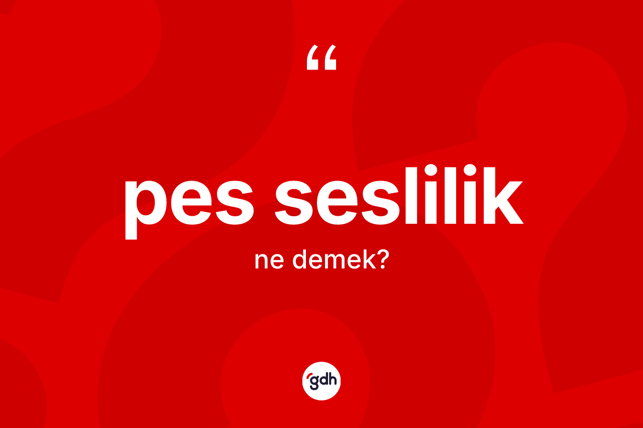 Pes seslilik kelimesinin tanımı nedir?