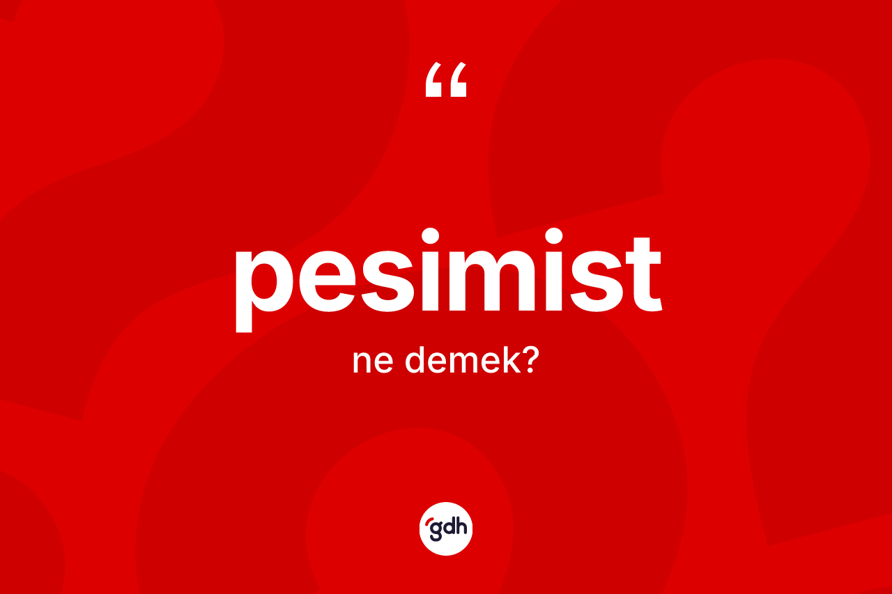 Pesimist kelimesinin tanımı nedir? Pesimist kelimesinin özellikleri nelerdir?