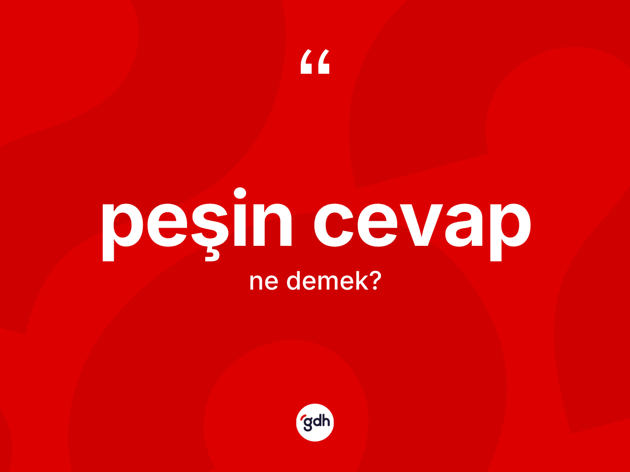 Peşin cevap kelimesinin sözlükteki tanımı nedir? Peşin cevap kelimesinin TDK'ya göre açıklaması nedir?