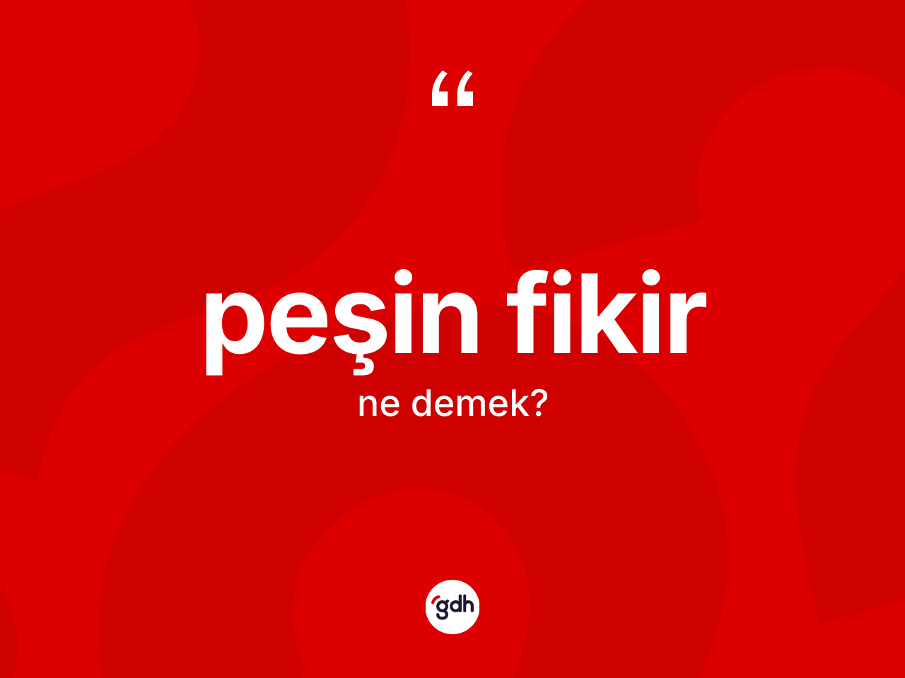 Peşin fikir kelimesinin anlamı nedir? Peşin fikirin sözlükteki anlamı nedir?