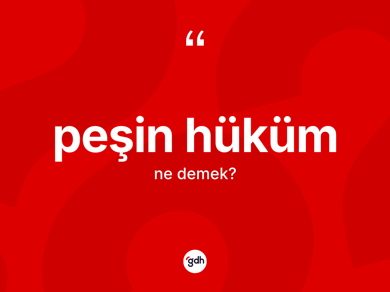 Peşin hüküm ne demek? Peşin hüküm kelimesinin TDK'ya göre açıklaması nedir?