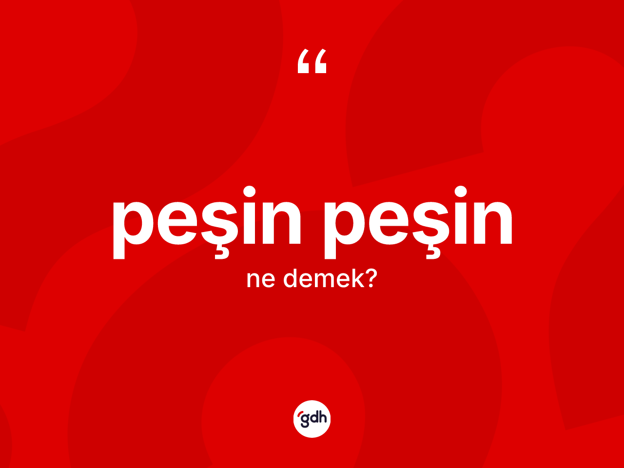Peşin peşin kelimesi ne demek? Peşin peşinin kısaca tanımı nedir?