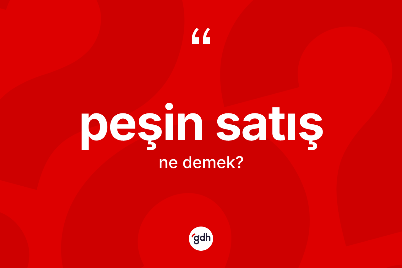 Peşin satış kelimesi ne demek? Peşin satış kelimesinin özellikleri nelerdir?