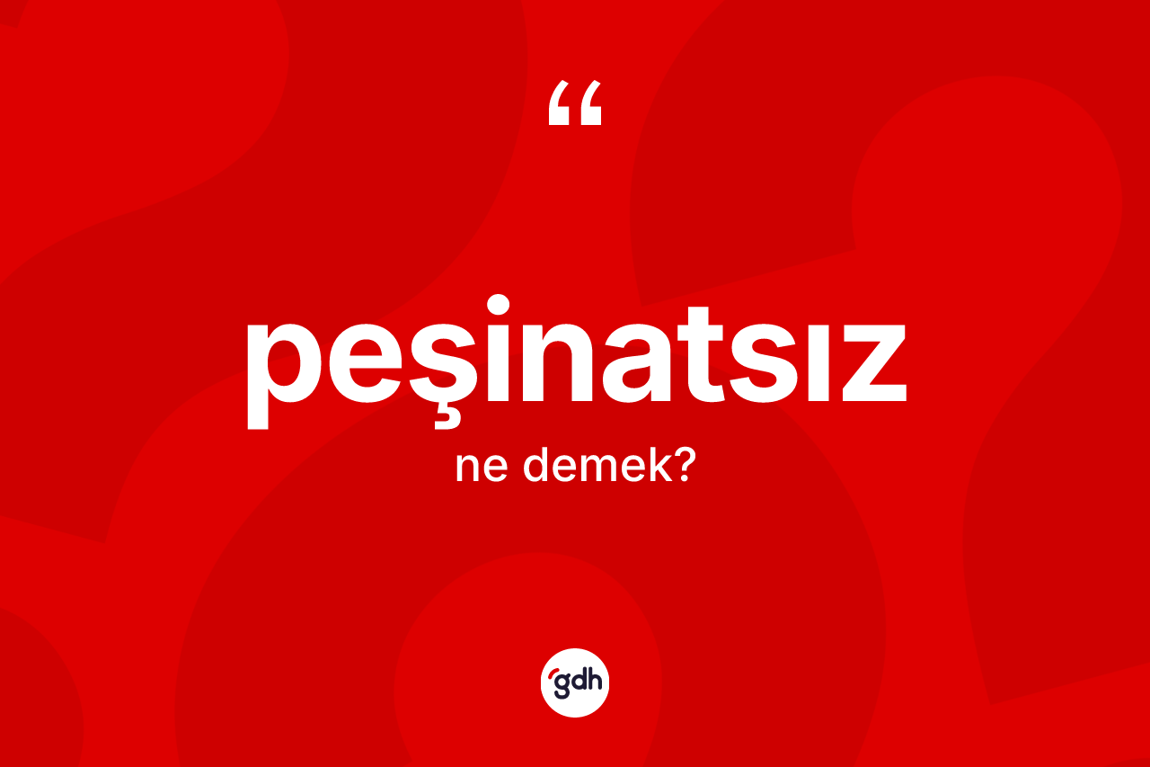 Peşinatsız kelimesinin sözlükteki tanımı nedir? Peşinatsızın TDK'ya göre anlamı nedir?