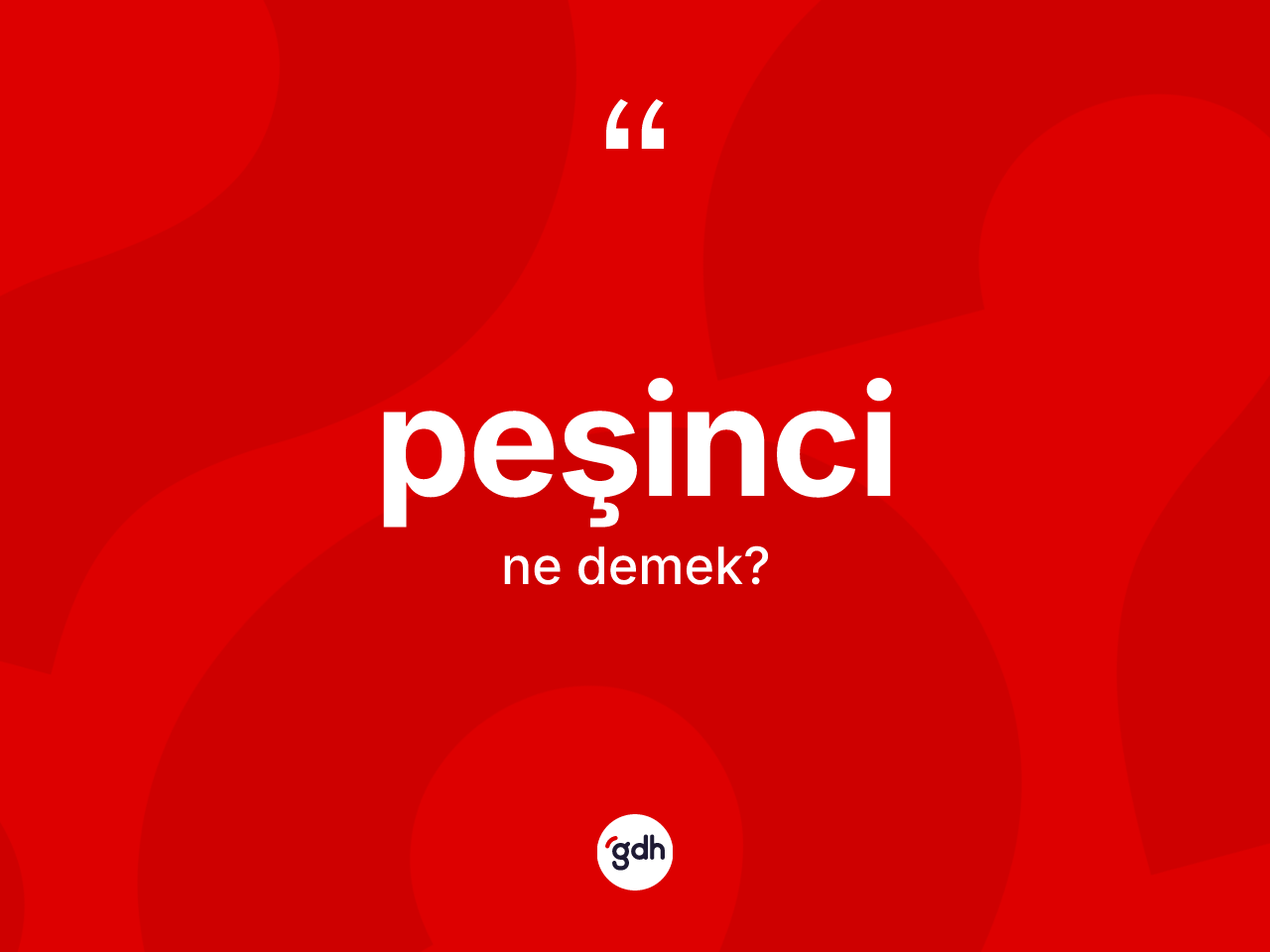 Peşinci kelimesinin anlamı nedir? Peşincinin kısaca tanımı nedir?