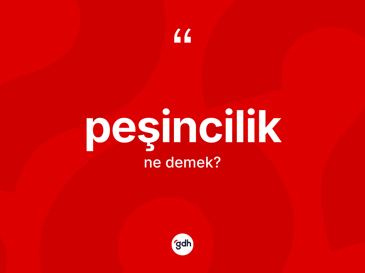 Peşincilik kelimesinin tanımı nedir? Peşinciliğin kısaca tanımı nedir?