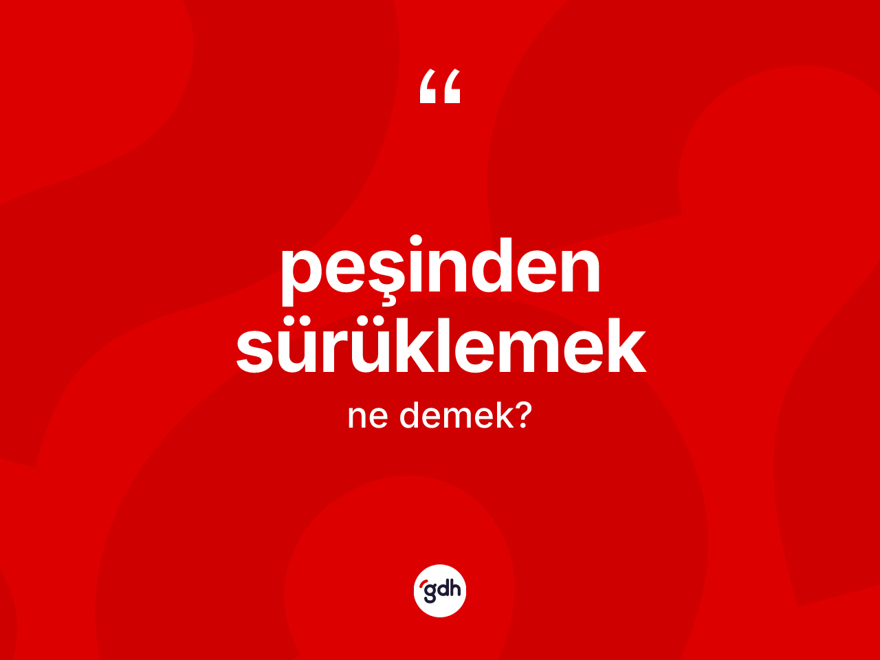 Peşinden sürüklemek ne demek? Peşinden sürüklemek ifadesinin TDK anlamı nedir?