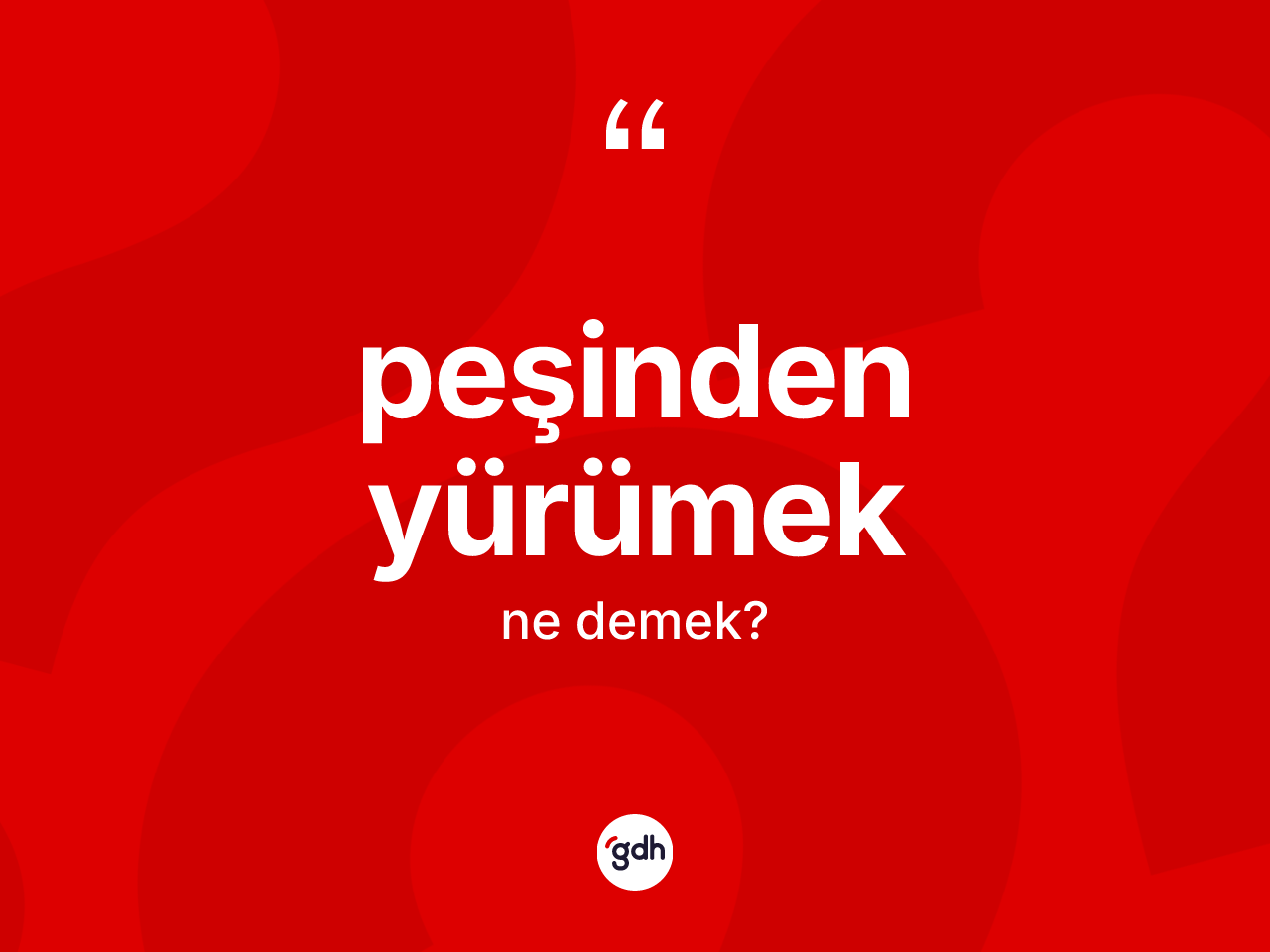 Peşinden yürümek ifadesinin sözlükteki anlamı nedir? Peşinden yürümek ifadesi nerede kullanılır?
