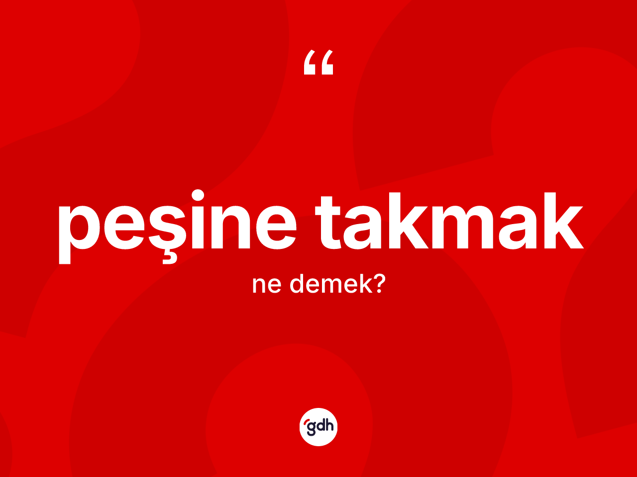Peşine takmak ifadesinin tanımı nedir? Peşine takmak ifadesi hangi durumlarda kullanılır