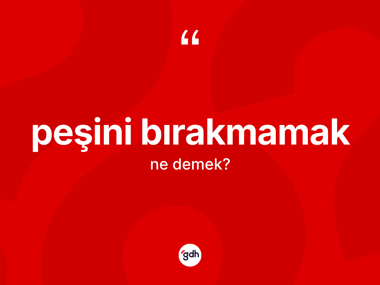 Peşini bırakmamak ifadesinin sözlükteki anlamı nedir? Peşini bırakmamak ifadesinin TDK anlamı nedir?