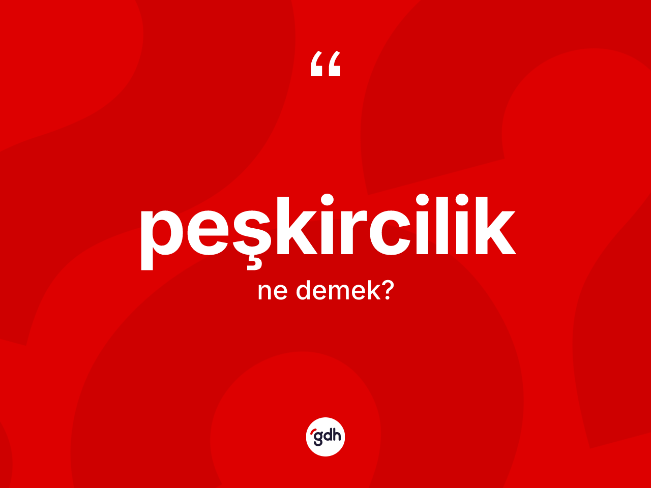 Peşkircilik kelimesinin sözlükteki tanımı nedir? Peşkirciliğin TDK'ya göre anlamı nedir?