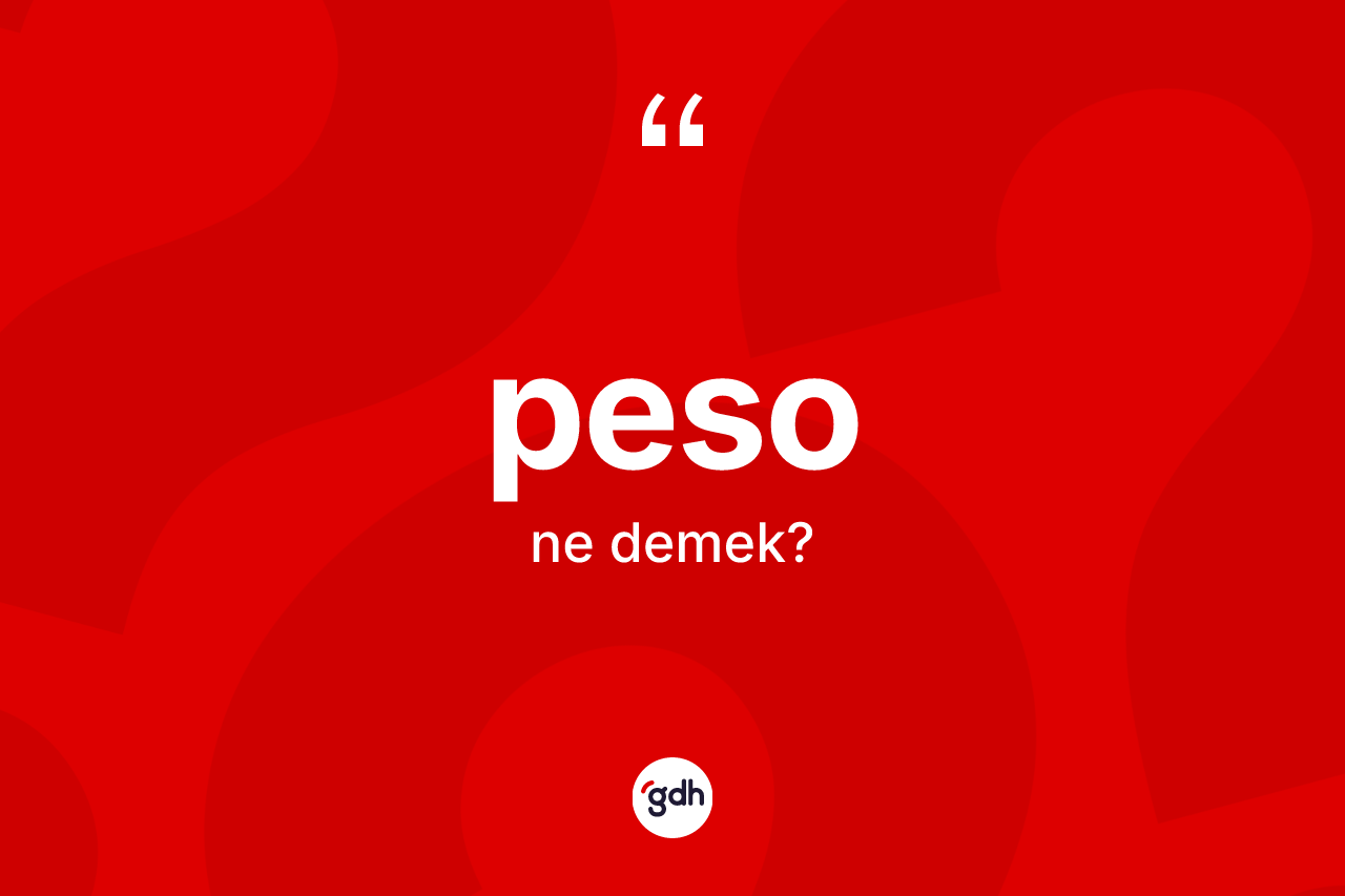 Peso kelimesi ne anlama gelir? Peso kelimesinin kaç farklı anlamı var?