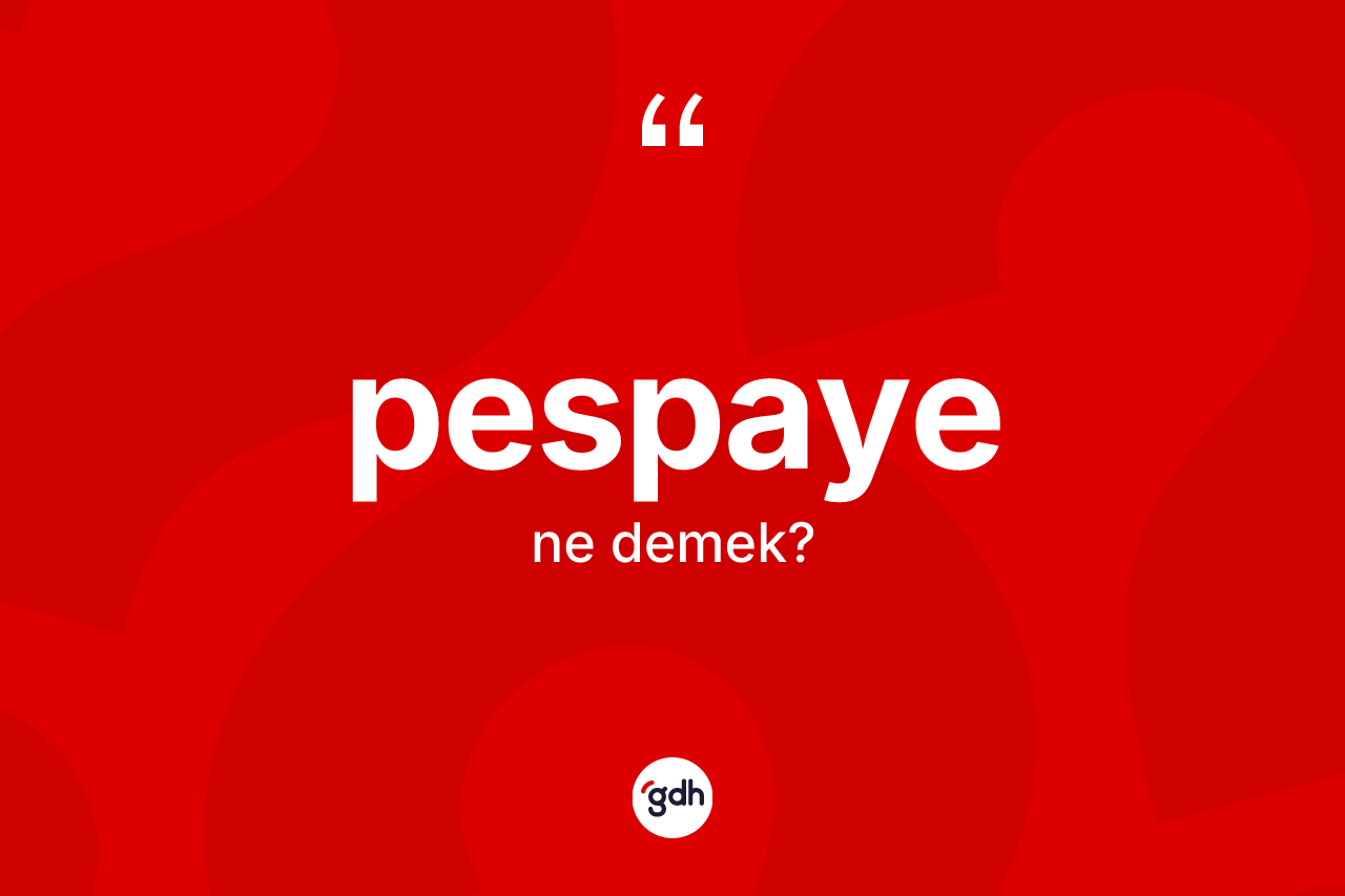 Pespaye kelimesinin sözlükteki tanımı nedir? Pespayenin kısaca tanımı nedir?