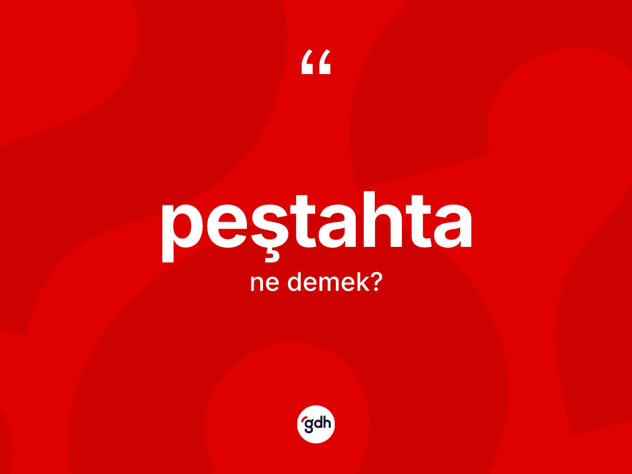 Peştahta kelimesi ne anlama gelir? Peştahta kelimesinin özellikleri nelerdir?