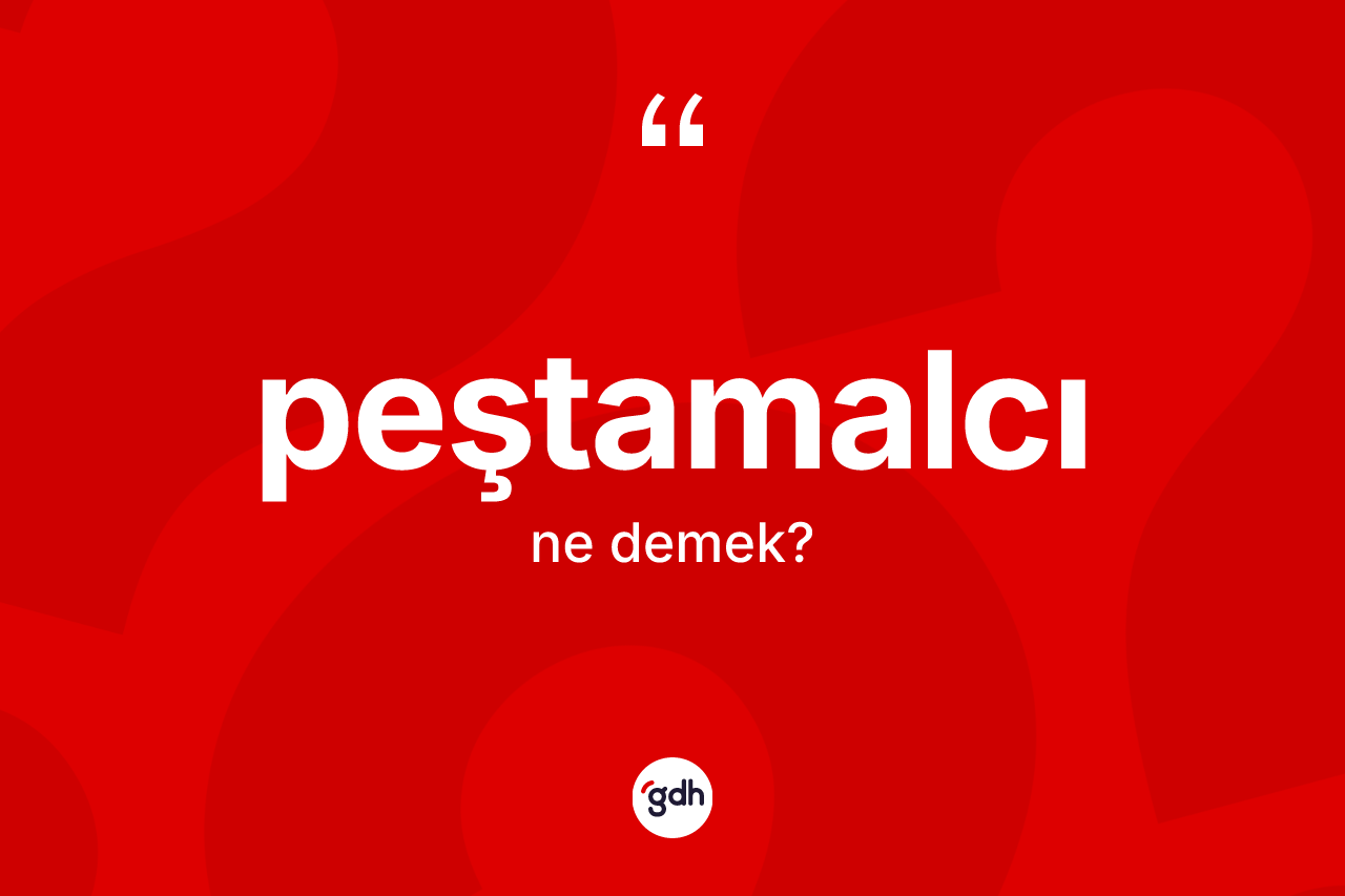 Peştamalcı kelimesi ne anlama gelir? Peştamalcı kelimesinin kaç farklı anlamı var?