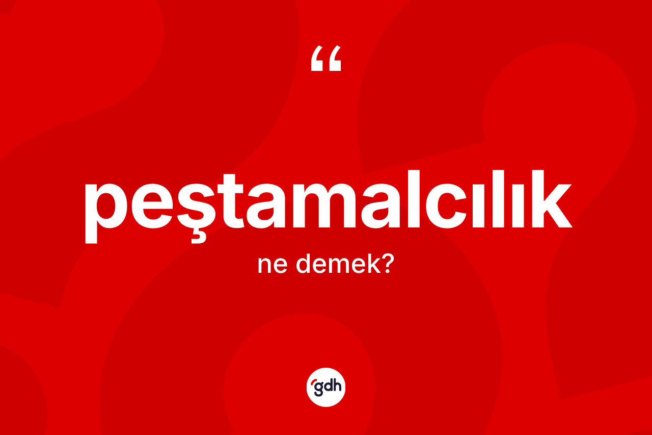 Peştamalcılık ne demek? Peştamalcılığın TDK'ya göre anlamı nedir?