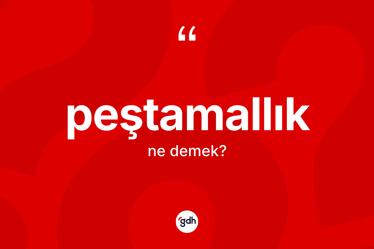 Peştamallık kelimesi ne demek? Peştamallığın TDK'ya göre anlamı nedir?