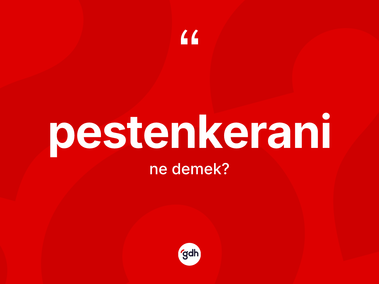 Pestenkerani nedir? Pestenkeraninin TDK'ya göre anlamı nedir?