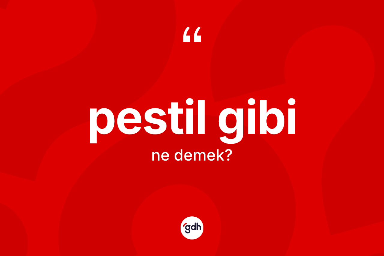 Pestil gibi ifadesinin tanımı nedir?