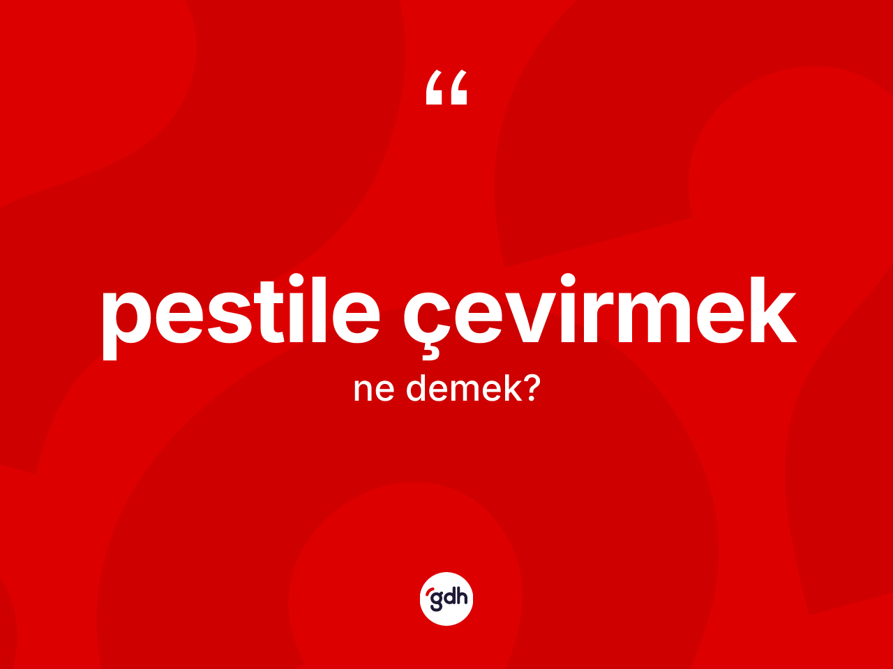 Pestile çevirmek ifadesinin kısaca tanımı nedir? Pestile çevirmek ifadesi nerede kullanılır?