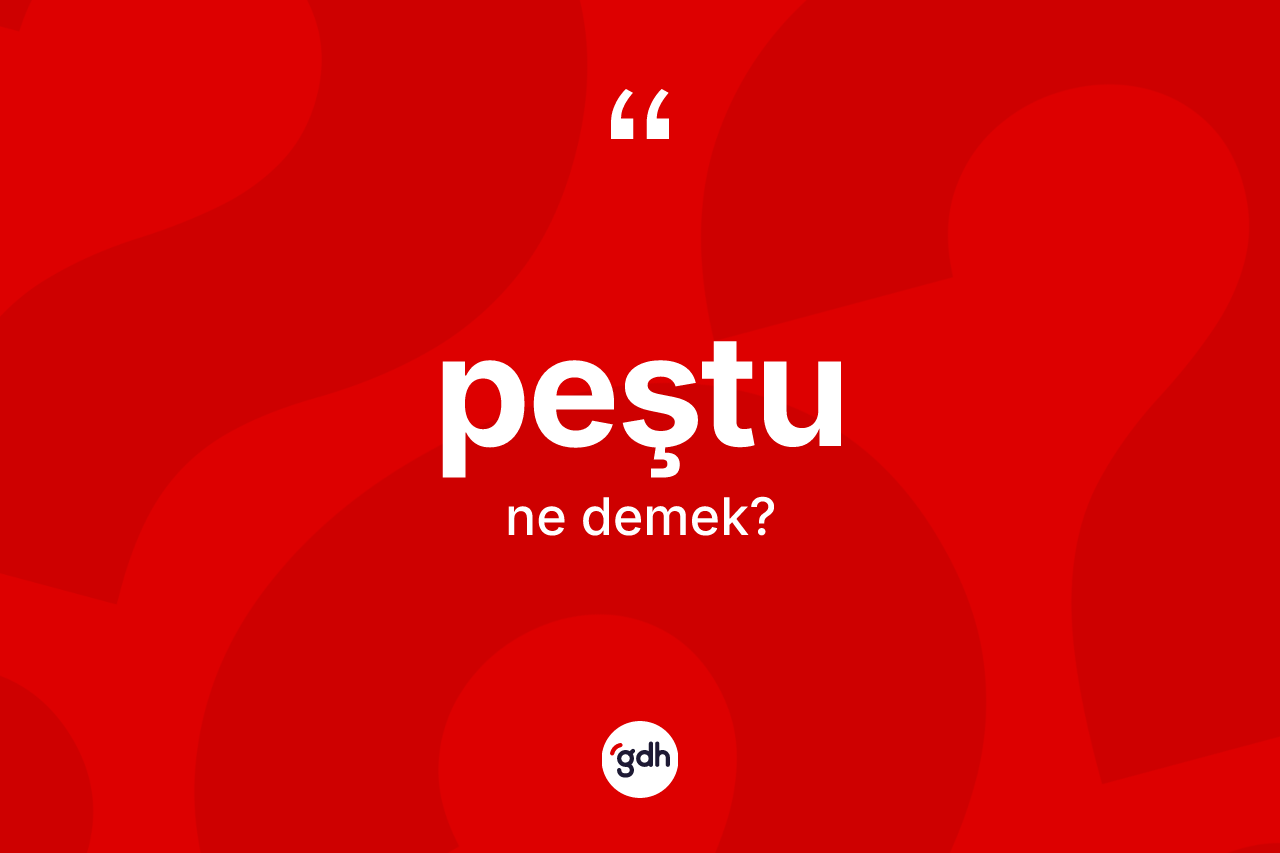 Peştu kelimesinin tanımı nedir? Peştu'nun TDK'ya göre anlamı nedir?