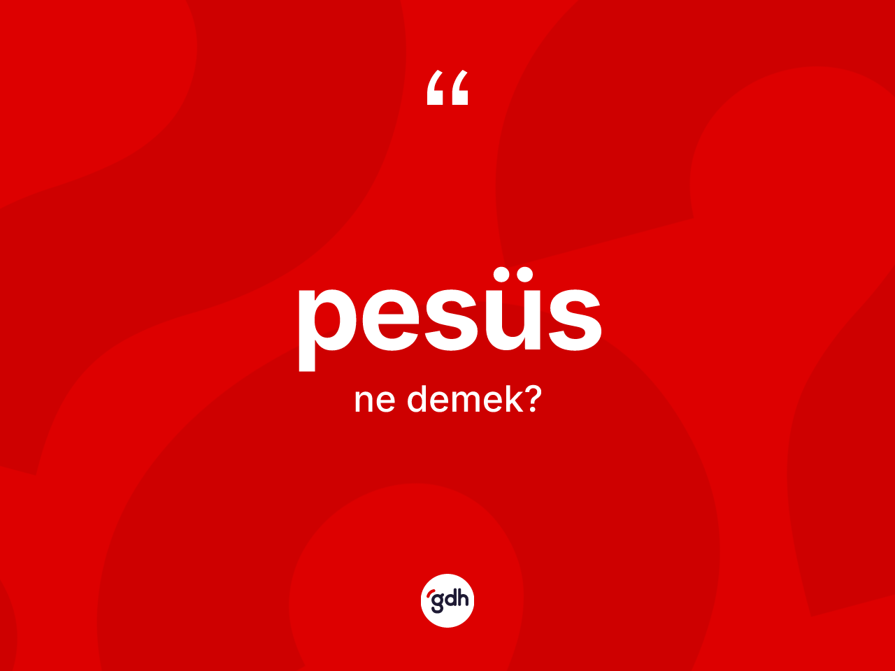 Pesüs kelimesinin anlamı nedir? Pesüs kelimesinin özellikleri nelerdir?