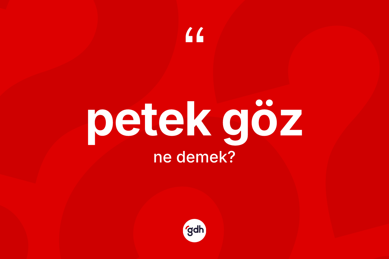 Petek göz kelimesi ne demek? Petek gözün sözlükteki anlamı nedir?