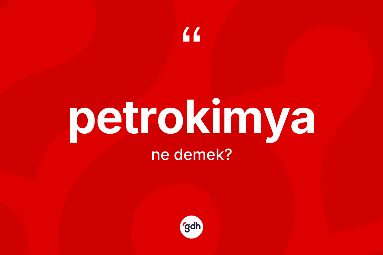 Petrokimya kelimesinin sözlükteki tanımı nedir? Petrokimyanın kısaca tanımı nedir?
