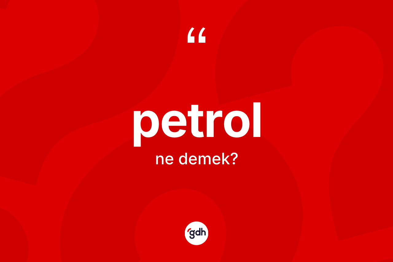 Petrol kelimesi nedir? Petrolun TDK'ya göre anlamı nedir?