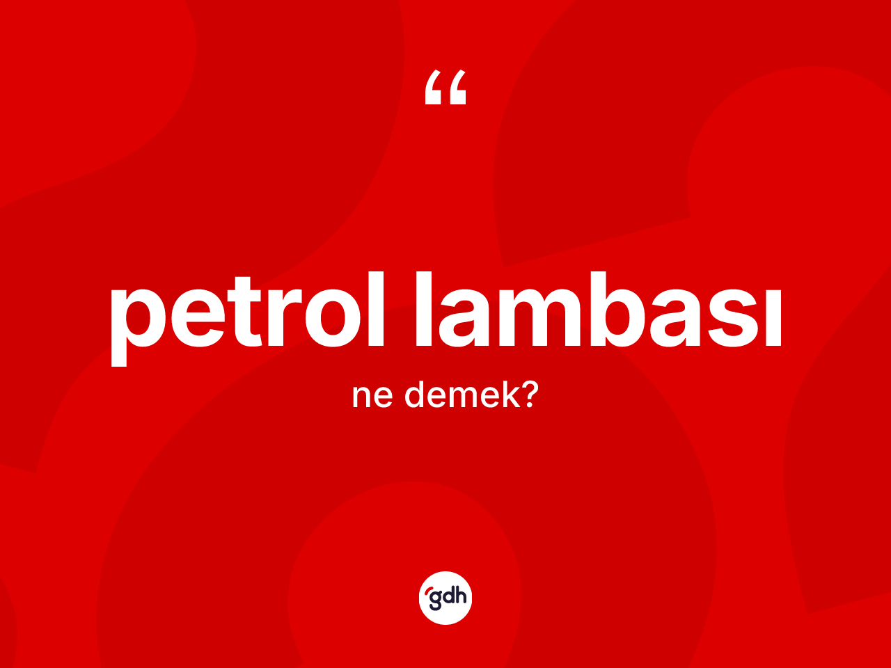 Petrol lambası kelimesi ne demek? Petrol lambası kelimesinin kaç farklı anlamı var?