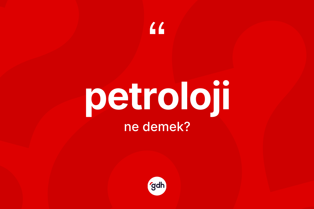 Petroloji nedir?