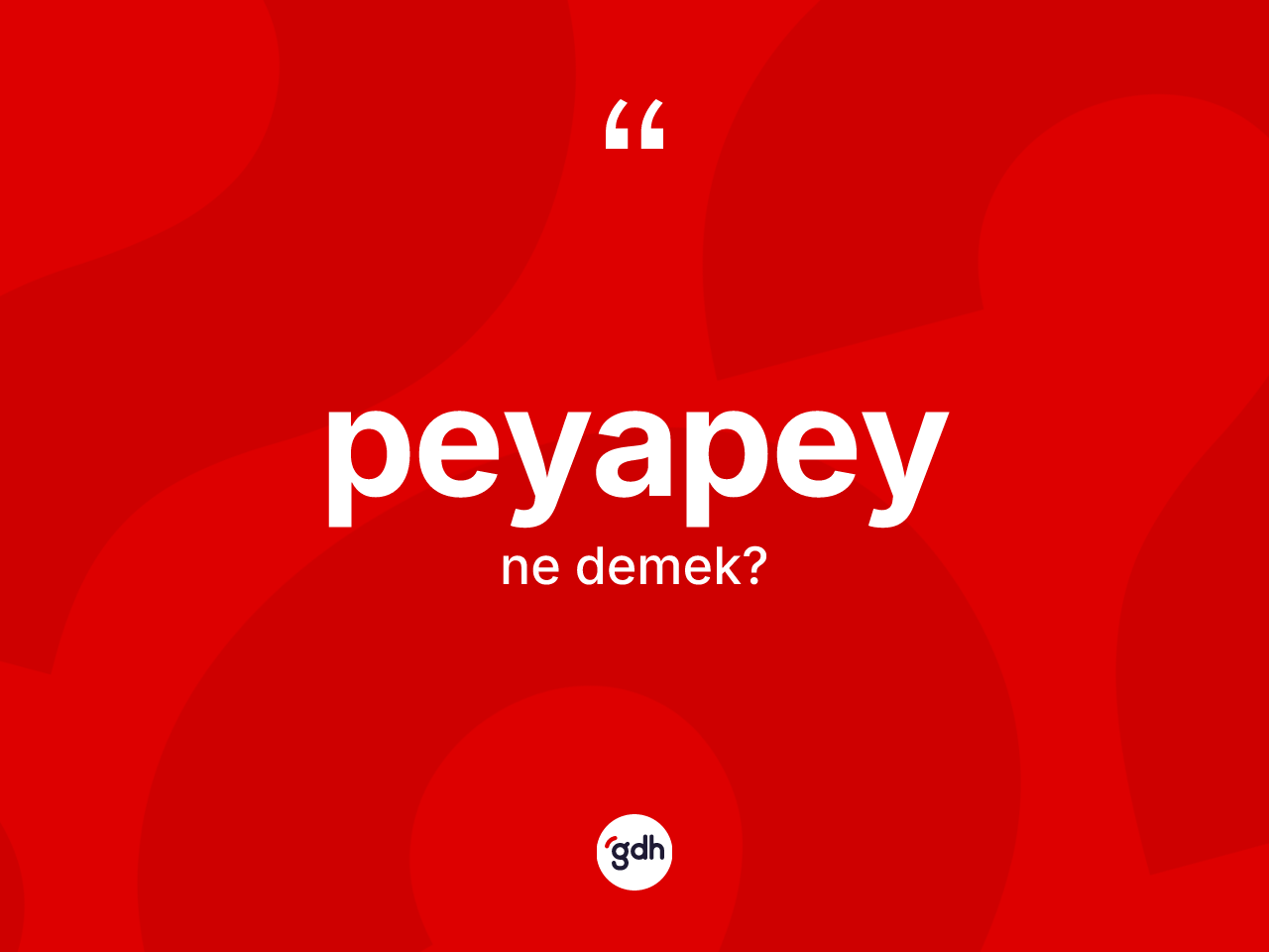 Peyapey kelimesinin anlamı nedir? Peyapey kelimesinin kaç farklı anlamı var?