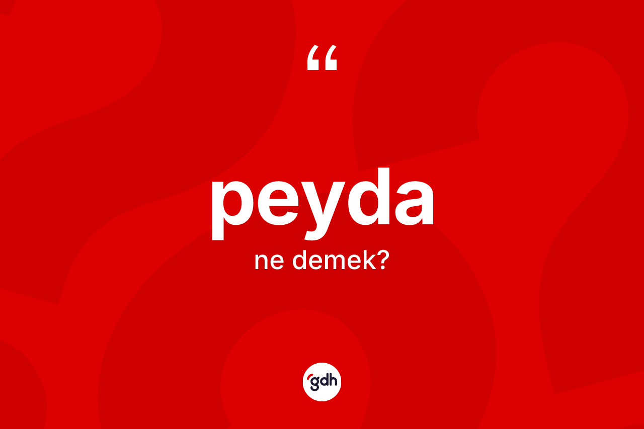 Peyda kelimesinin tanımı nedir? Peyda kelimesinin TDK anlamı nedir?