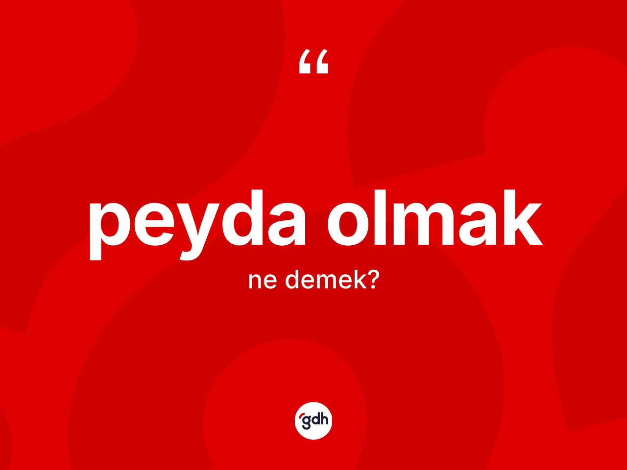 Peyda olmak ifadesi neyi anlatır? Peyda olmak ifadesi nerede kullanılır?