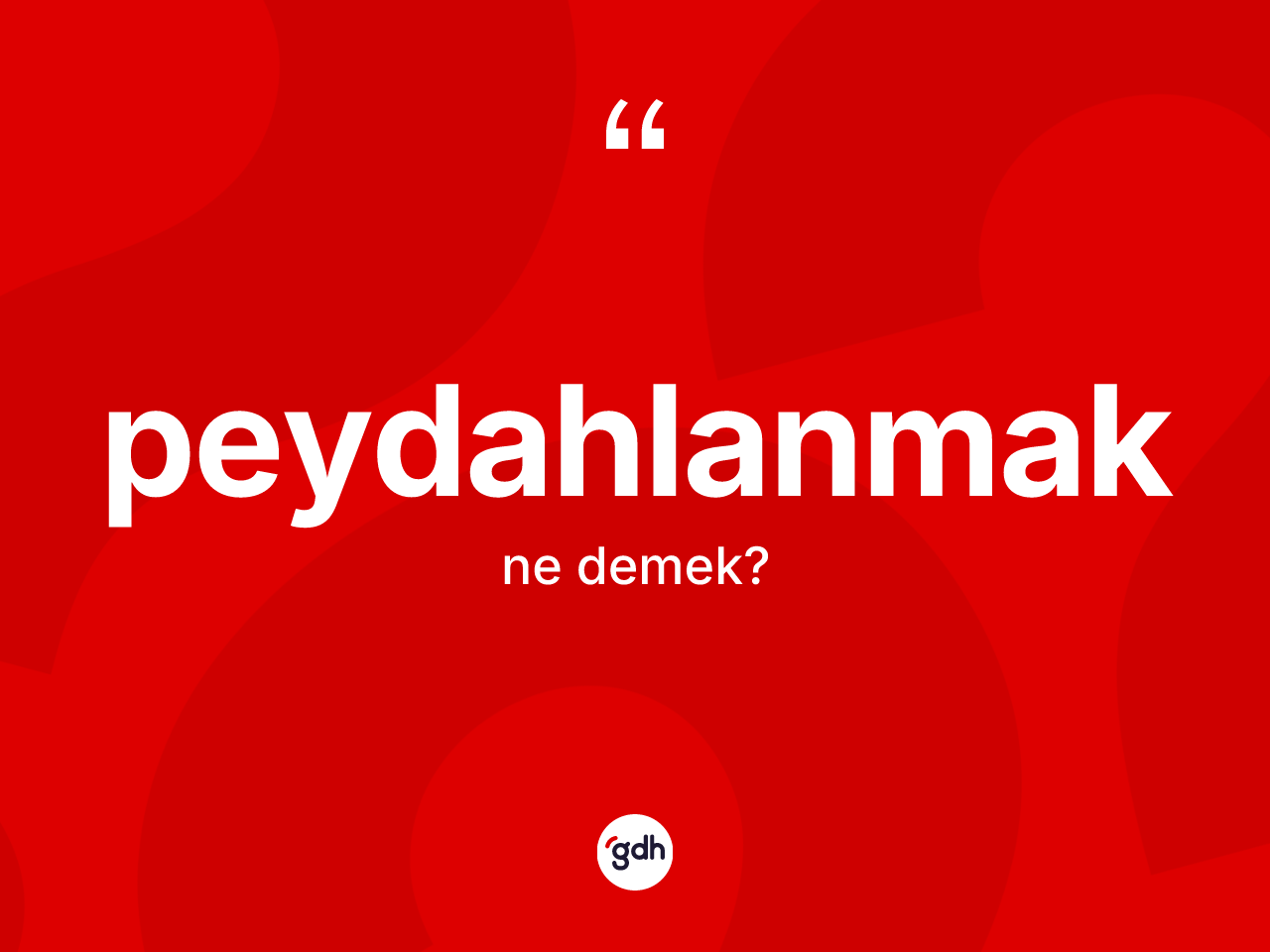 Peydahlanmak ne anlama gelir? Peydahlanmağın TDK'ya göre anlamı nedir?