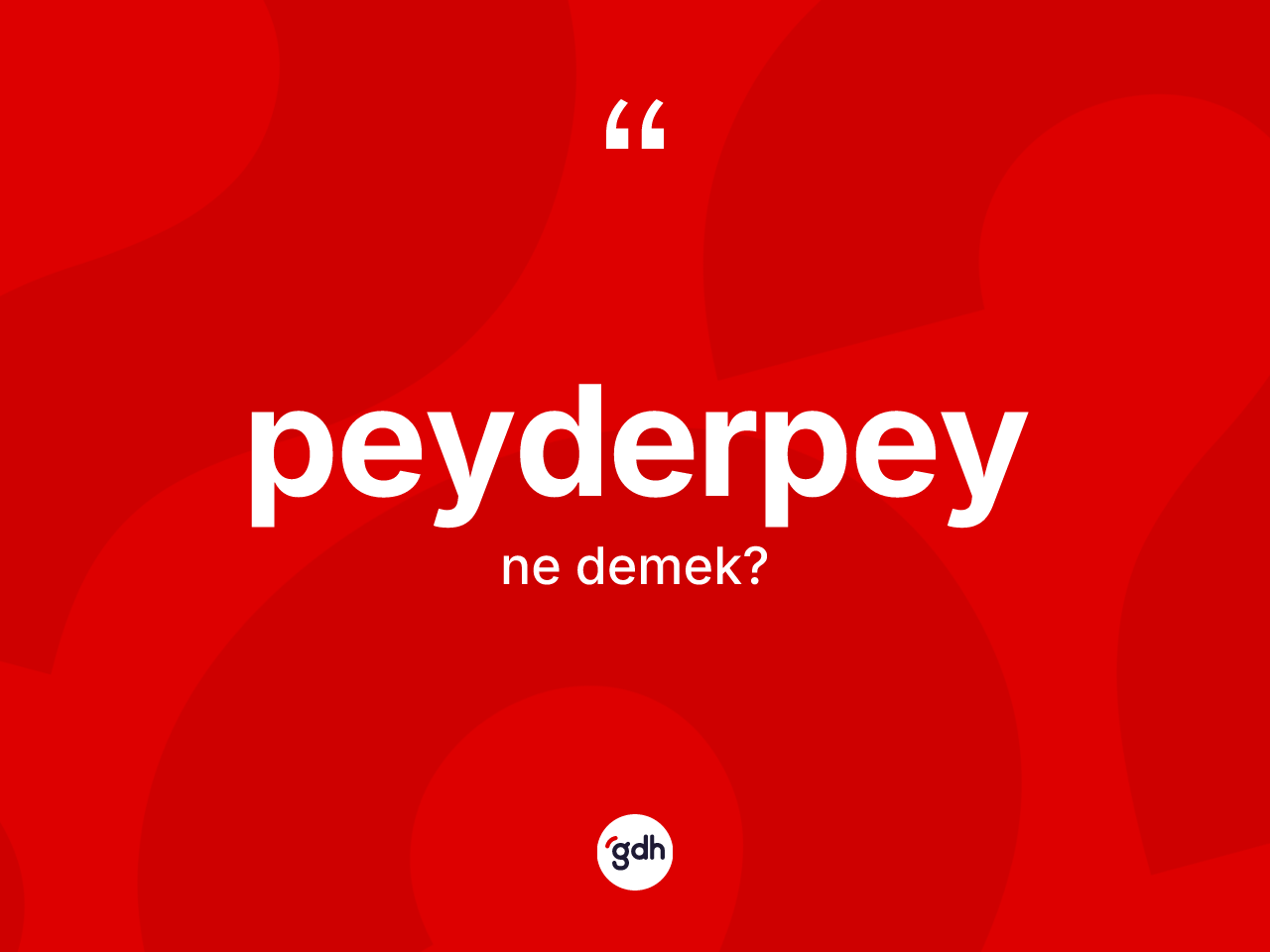 Peyderpey kelimesinin anlamı nedir? Peyderpey kelimesinin TDK'ya göre açıklaması nedir?