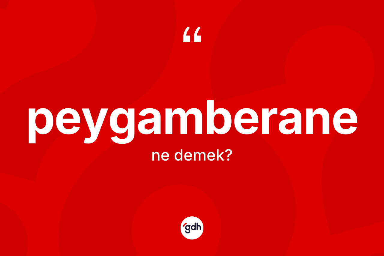 Peygamberane kelimesinin sözlükteki tanımı nedir? Peygamberanenin TDK'ya göre anlamı nedir?