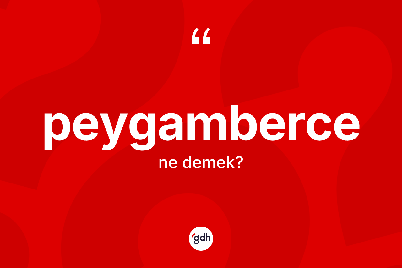 Peygamberce kelimesinin anlamı nedir? Peygambercenin TDK'ya göre anlamı nedir?