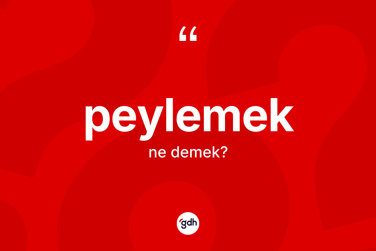 Peylemek kelimesi nedir? Peylemek kelimesinin TDK'ya göre açıklaması nedir?