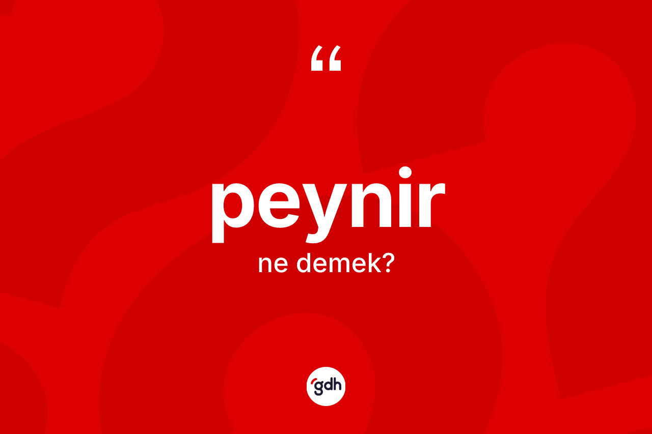 Peynir kelimesi nedir? Peynirin sözlükteki anlamı nedir?