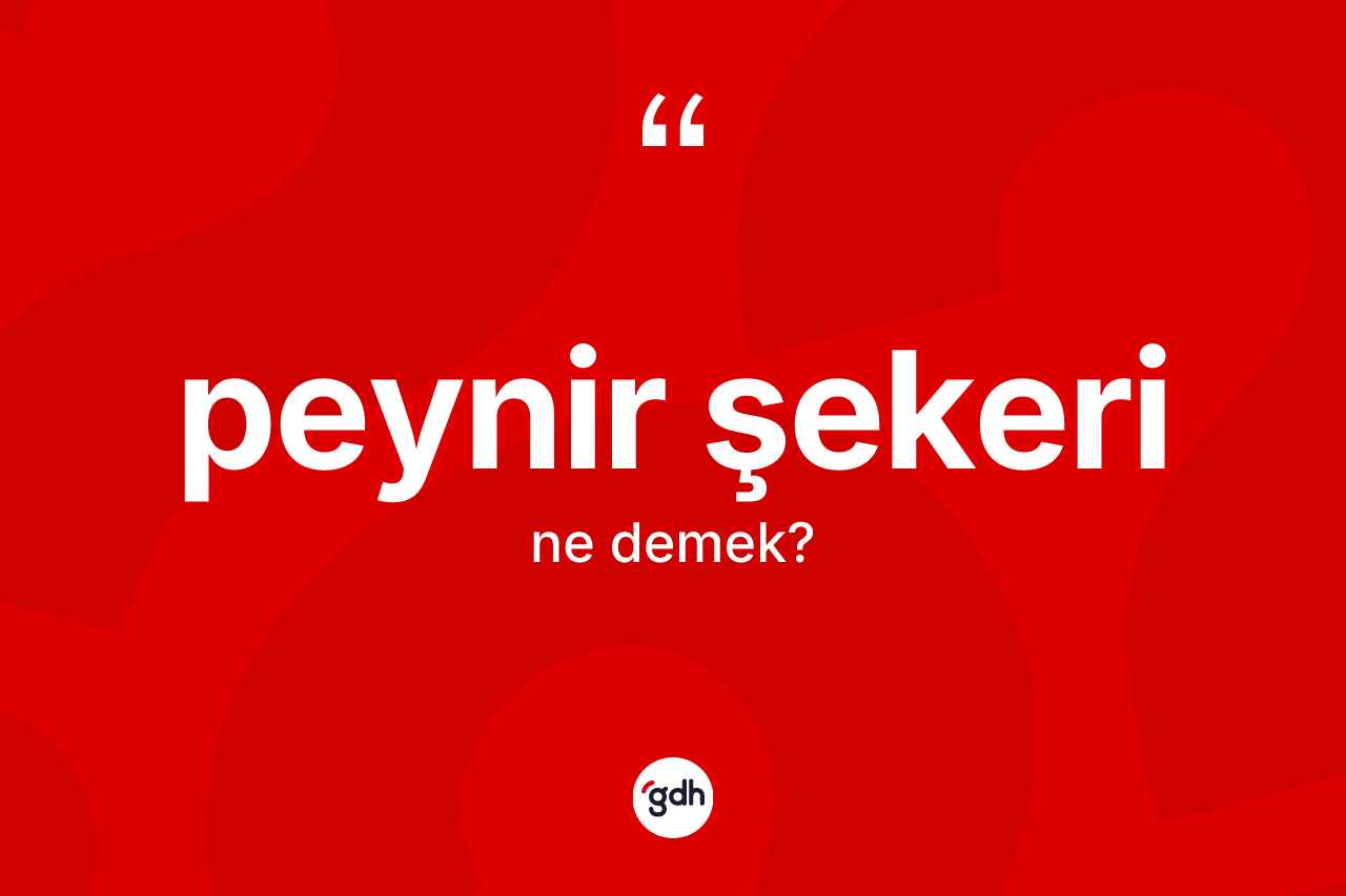 Peynir şekeri kelimesinin anlamı nedir?
