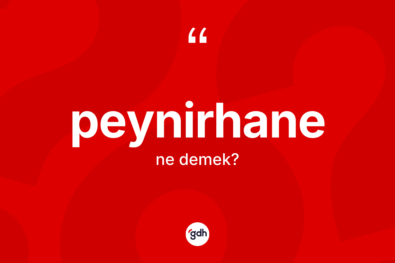Peynirhane ne demek? Peynirhane kelimesinin kaç farklı anlamı var?
