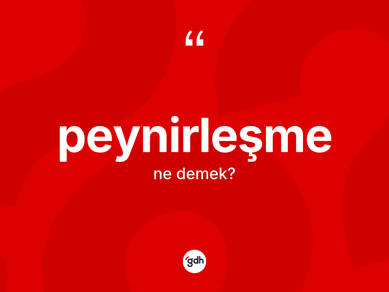 Peynirleşme kelimesi ne anlama gelir? Peynirleşmenin sözlükteki anlamı nedir?